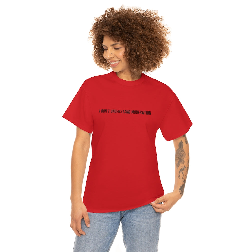 "I Don't Understand Moderation" Unisex Heavy Cotton Tee