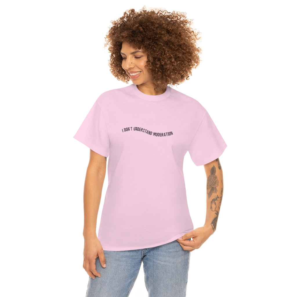 "I don't understand moderation" Unisex Heavy Cotton Tee