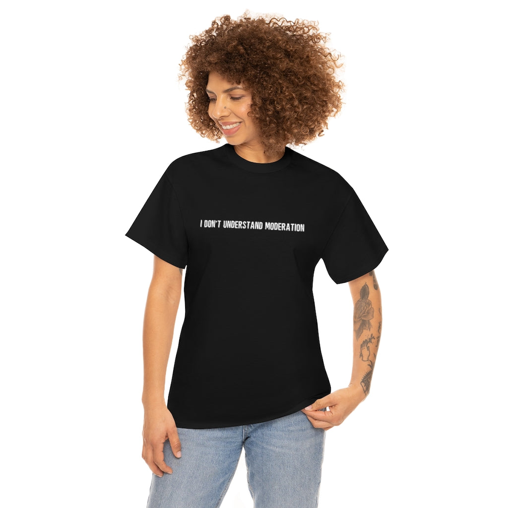 "I Don't Understand Moderation" Unisex Heavy Cotton Tee