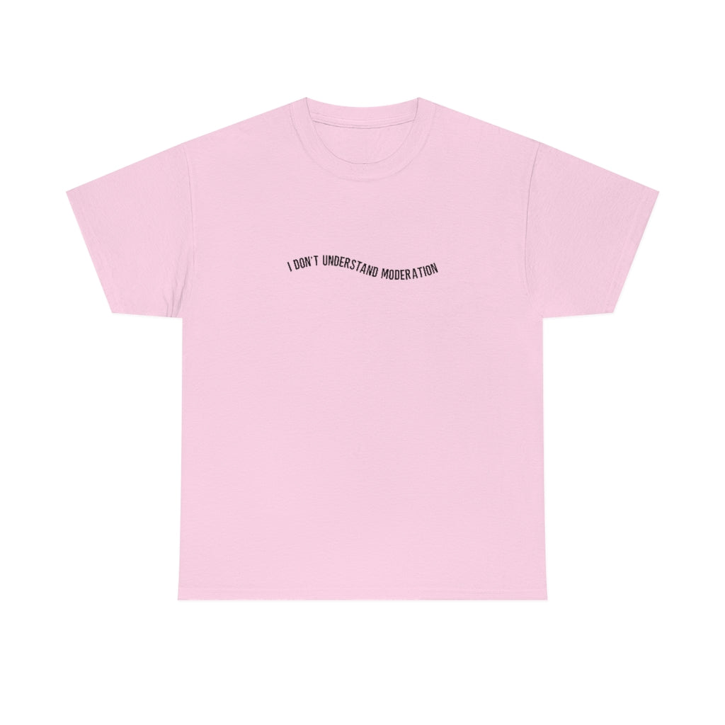 "I don't understand moderation" Unisex Heavy Cotton Tee