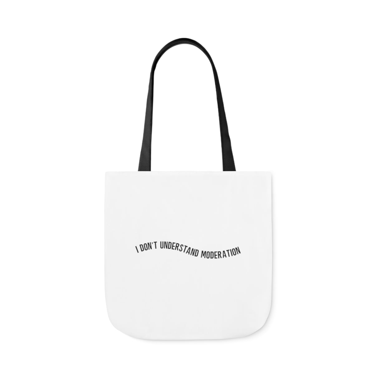 "I don't understand moderation" Polyester Canvas Tote Bag