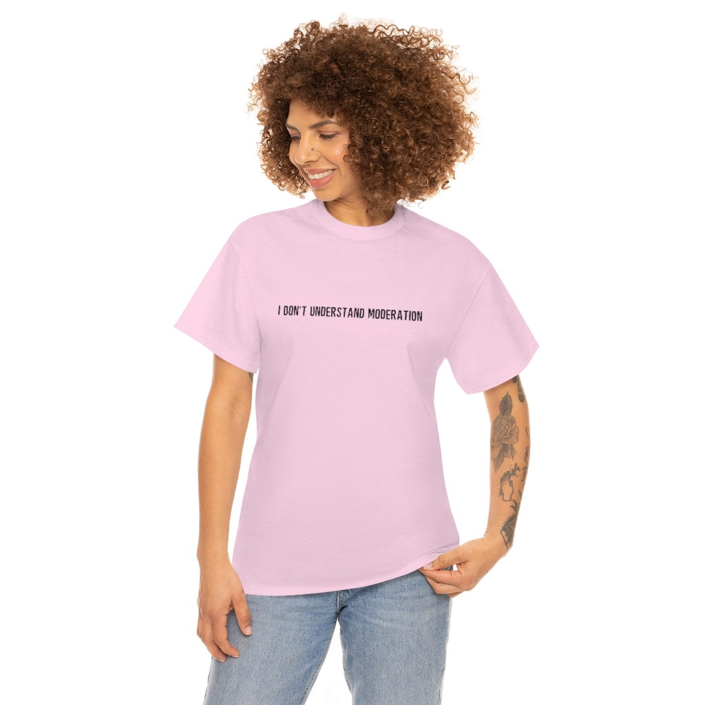 "I Don't Understand Moderation" Unisex Heavy Cotton Tee