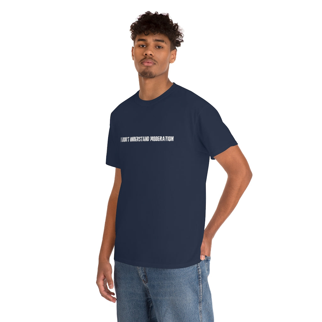 "I Don't Understand Moderation" Unisex Heavy Cotton Tee