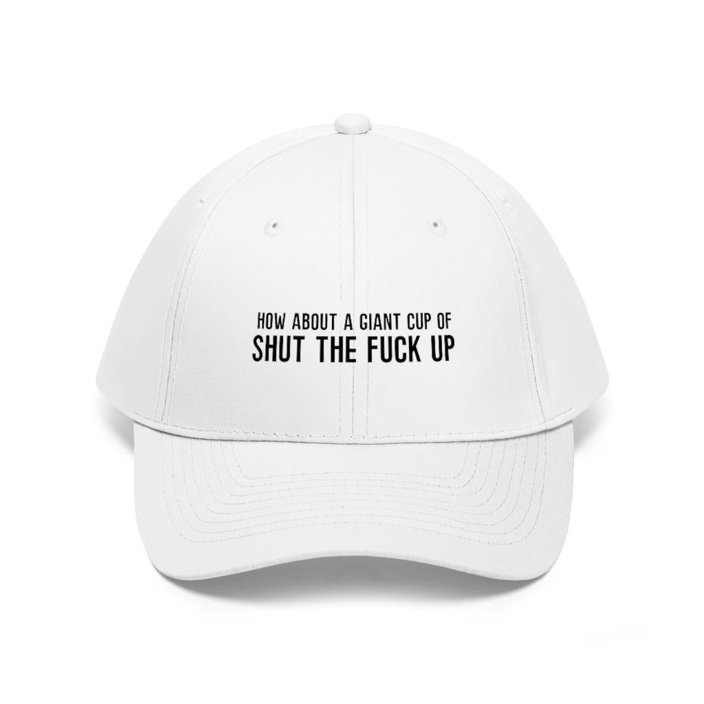 "How About a Cup of Shut the Fuck Up?" Unisex Twill Hat