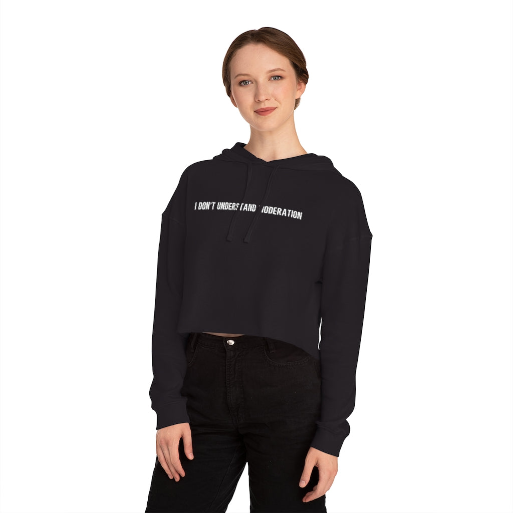 "I Don't Understand Moderation" Women’s Cropped Hooded Sweatshirt