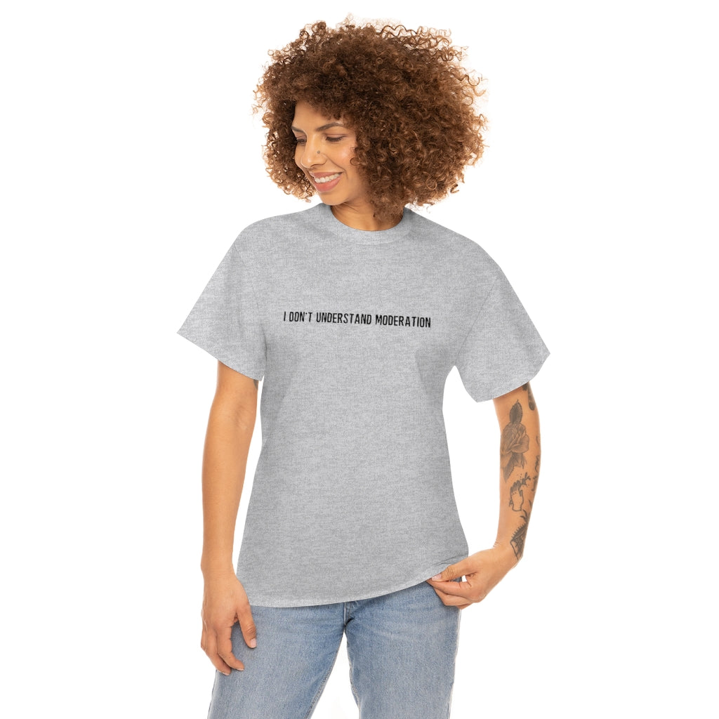 "I Don't Understand Moderation" Unisex Heavy Cotton Tee