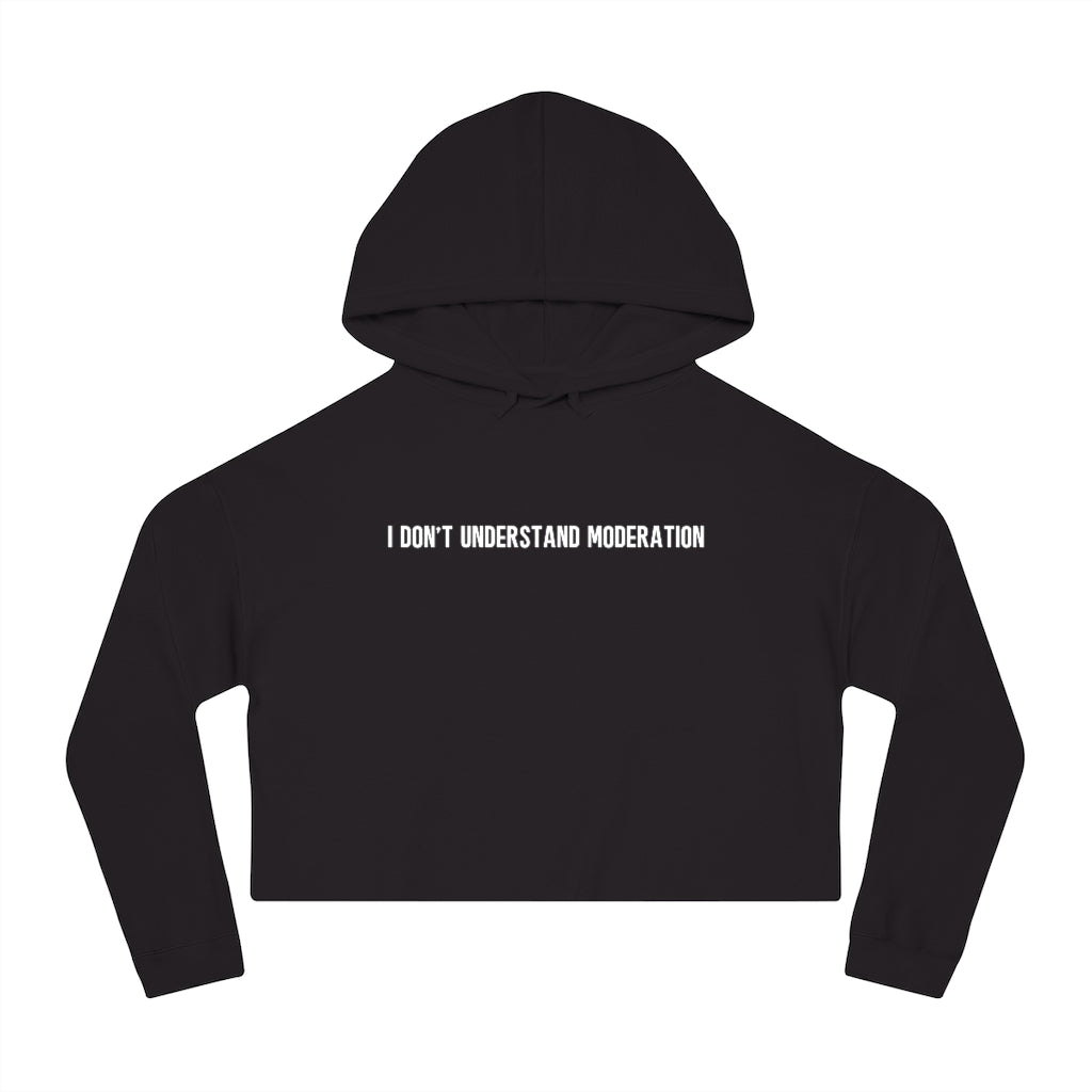 "I Don't Understand Moderation" Women’s Cropped Hooded Sweatshirt