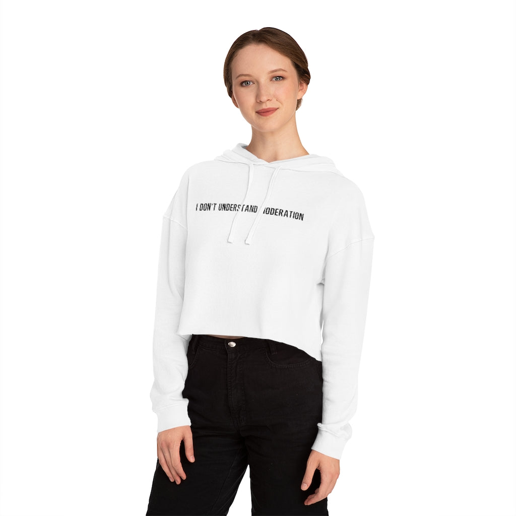 "I Don't Understand Moderation" Women’s Cropped Hooded Sweatshirt