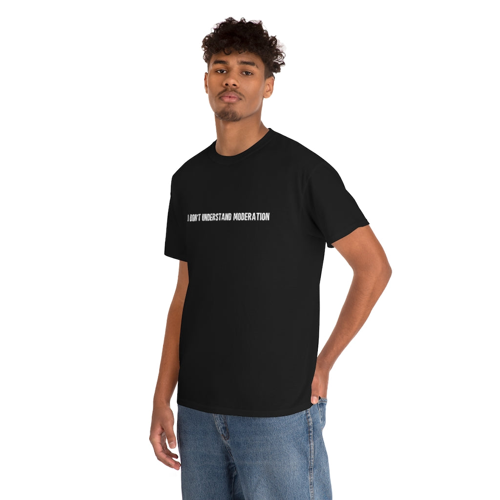 "I Don't Understand Moderation" Unisex Heavy Cotton Tee