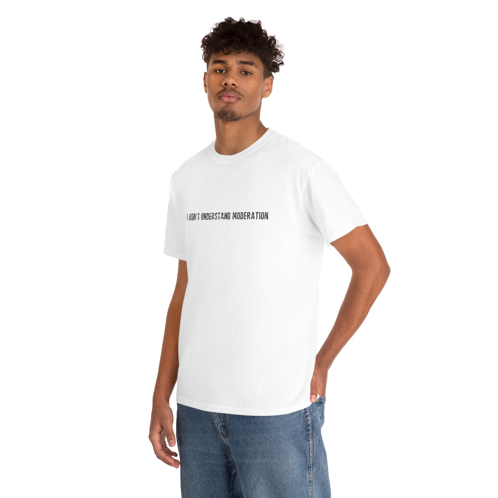 "I Don't Understand Moderation" Unisex Heavy Cotton Tee