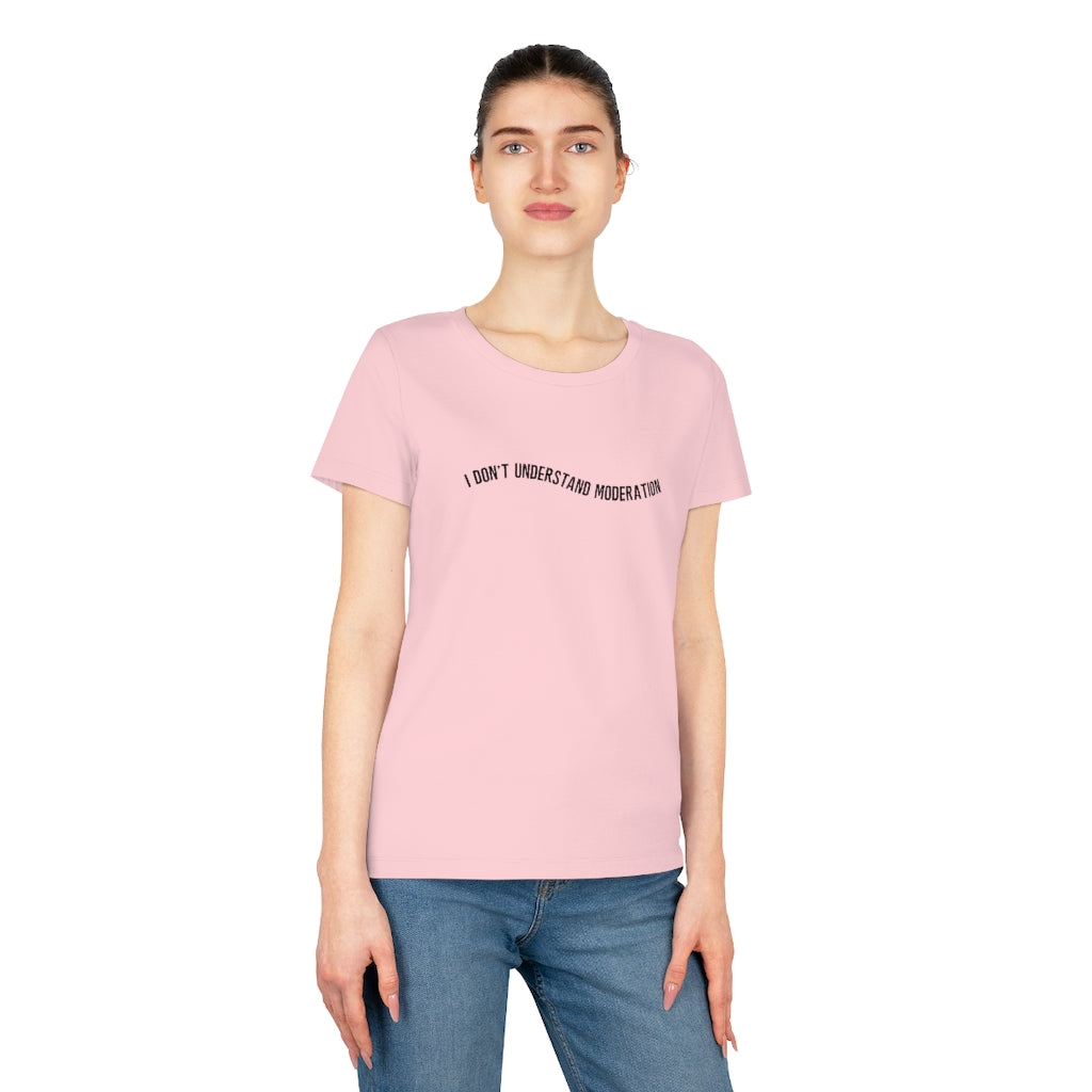 "I don't understand moderation" Women's T-Shirt