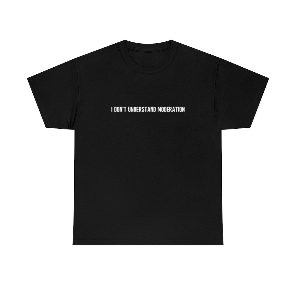 "I Don't Understand Moderation" Unisex Heavy Cotton Tee