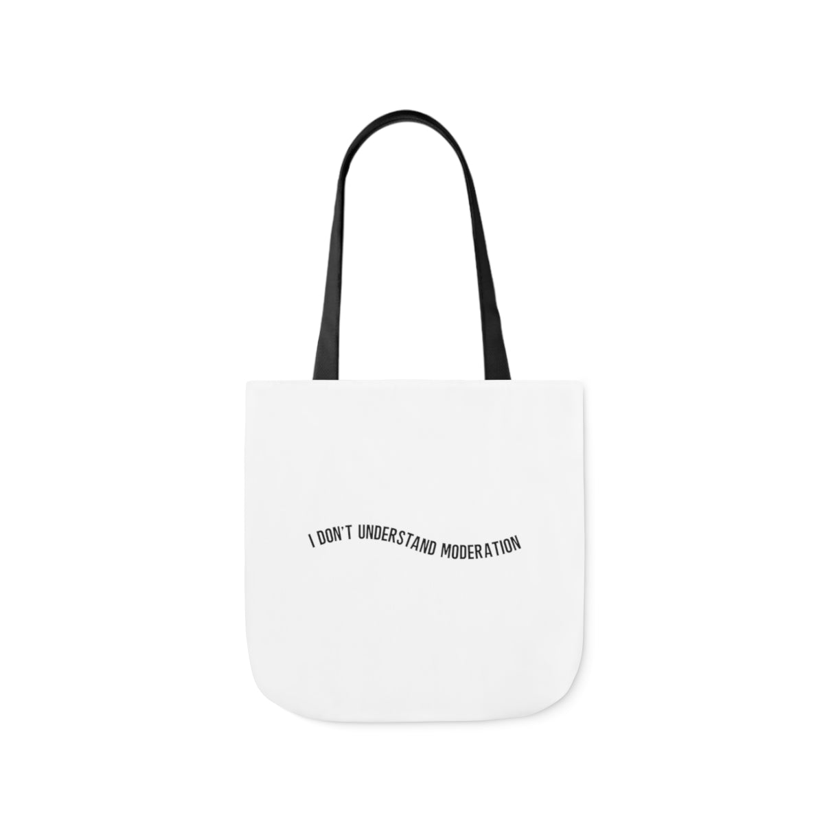 "I don't understand moderation" Polyester Canvas Tote Bag