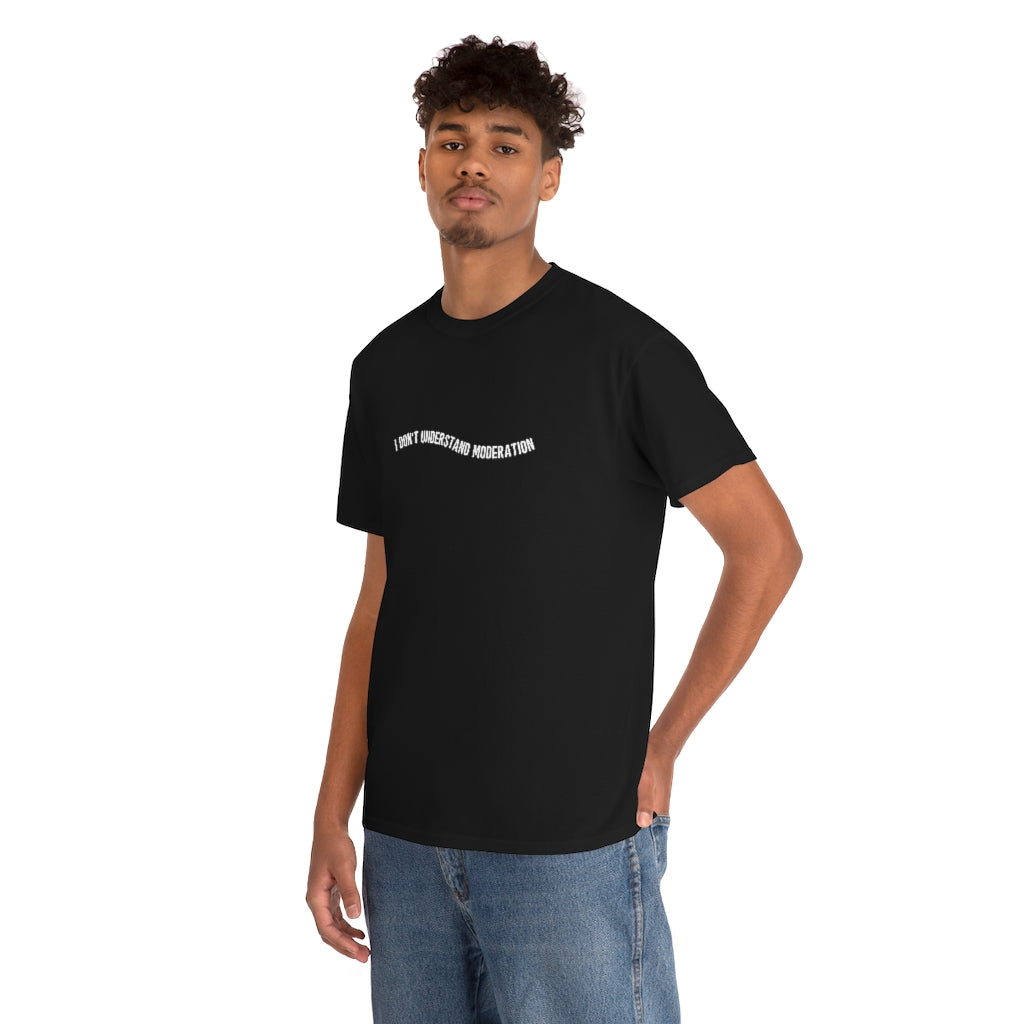 "I don't understand moderation" Unisex Heavy Cotton Tee