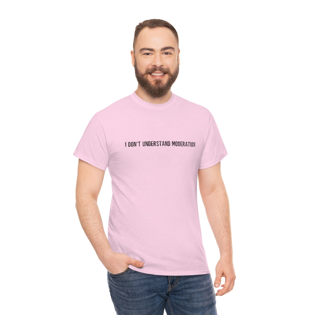 "I Don't Understand Moderation" Unisex Heavy Cotton Tee