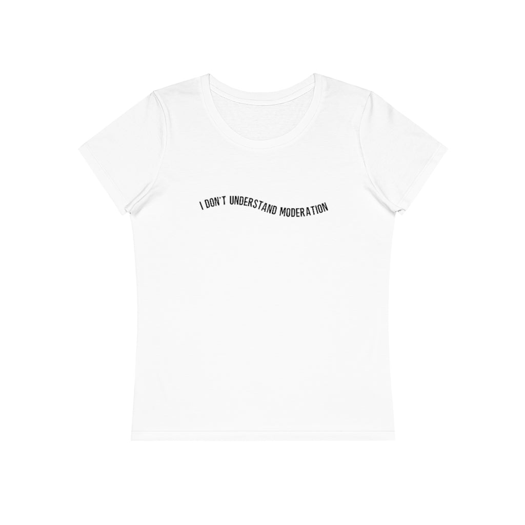 "I don't understand moderation" Women's T-Shirt