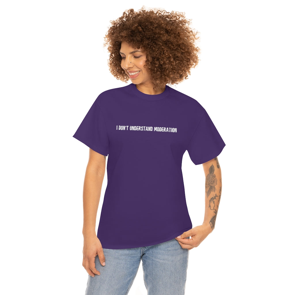 "I Don't Understand Moderation" Unisex Heavy Cotton Tee