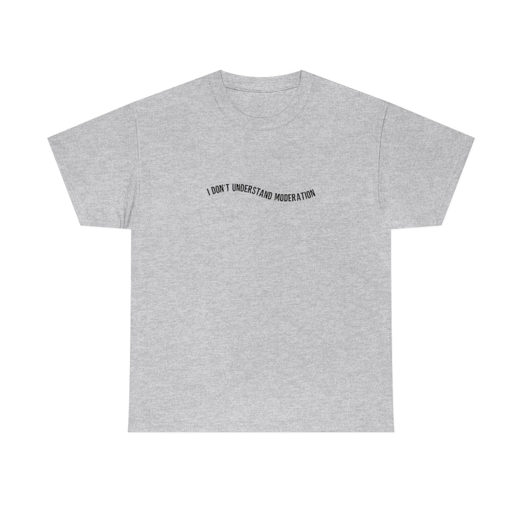 "I don't understand moderation" Unisex Heavy Cotton Tee