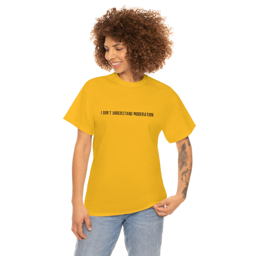 "I Don't Understand Moderation" Unisex Heavy Cotton Tee