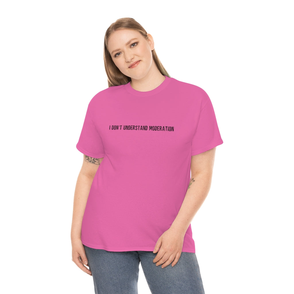 "I Don't Understand Moderation" Unisex Heavy Cotton Tee