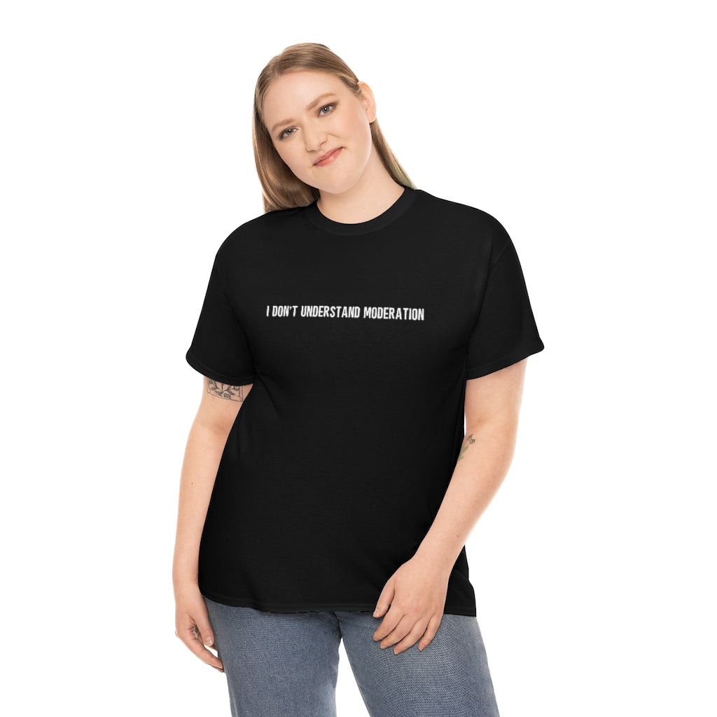 "I Don't Understand Moderation" Unisex Heavy Cotton Tee