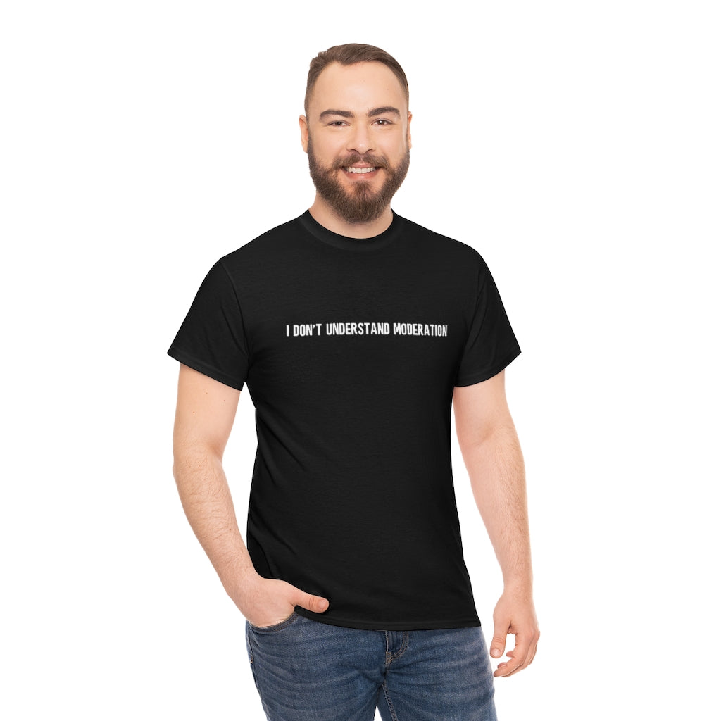 "I Don't Understand Moderation" Unisex Heavy Cotton Tee