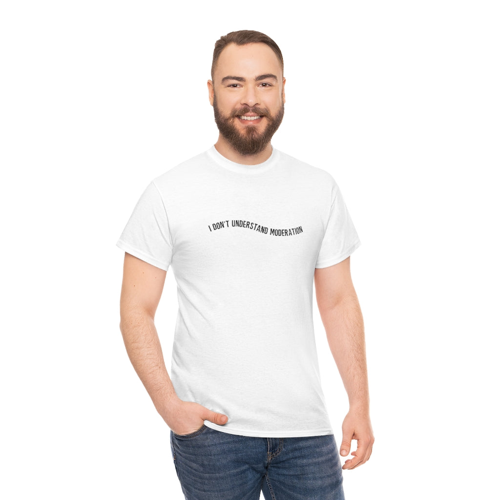 "I don't understand moderation" Unisex Heavy Cotton Tee