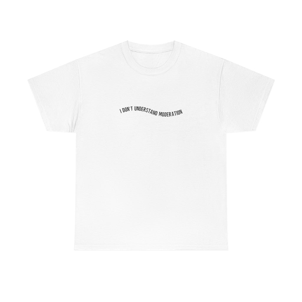 "I don't understand moderation" Unisex Heavy Cotton Tee