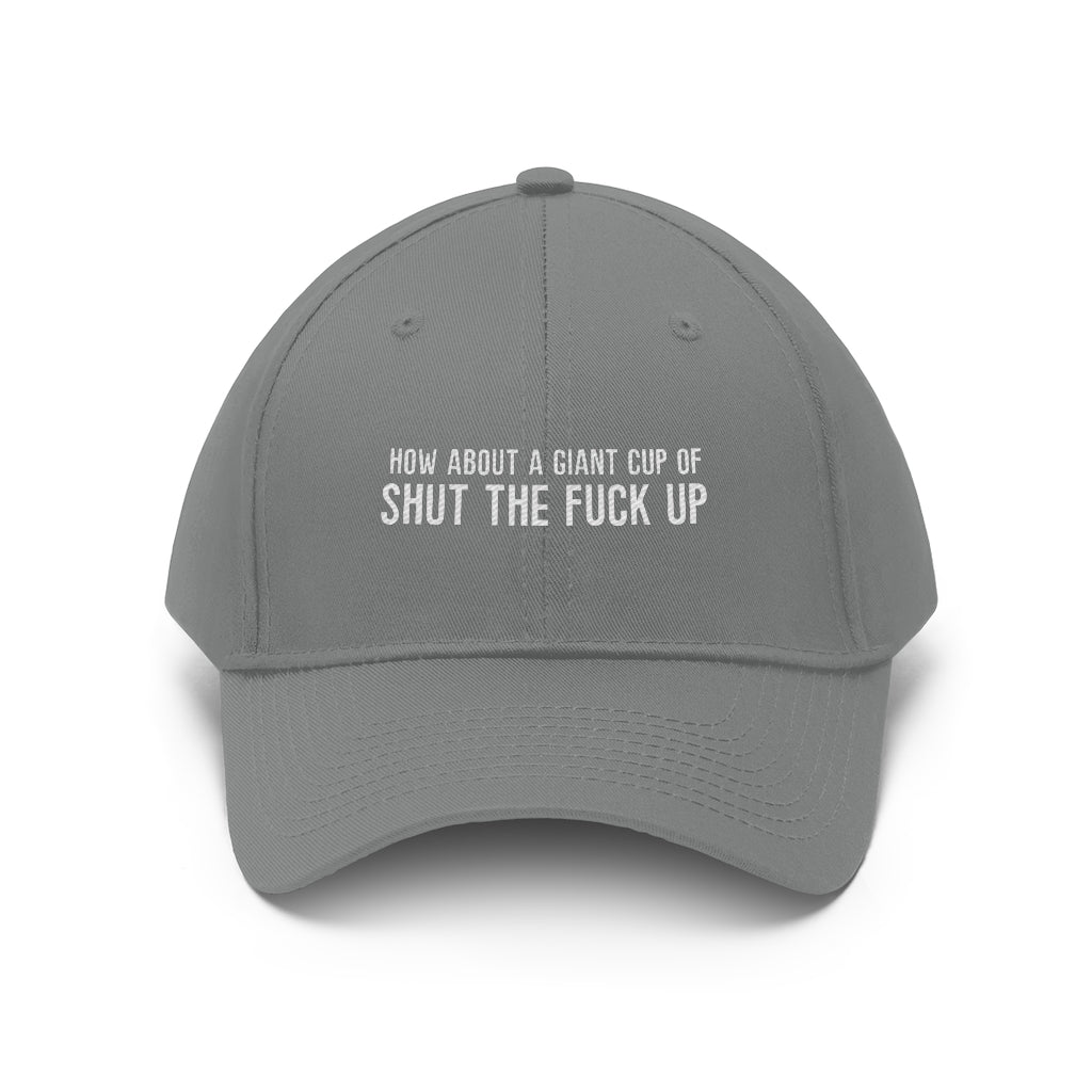 "How About a Cup of Shut the Fuck Up?" Unisex Twill Hat