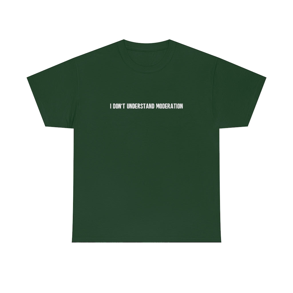 "I Don't Understand Moderation" Unisex Heavy Cotton Tee