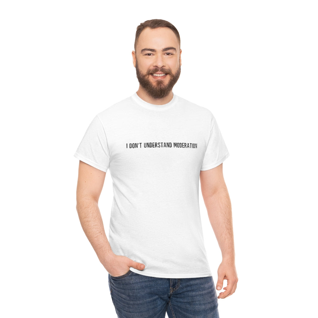 "I Don't Understand Moderation" Unisex Heavy Cotton Tee