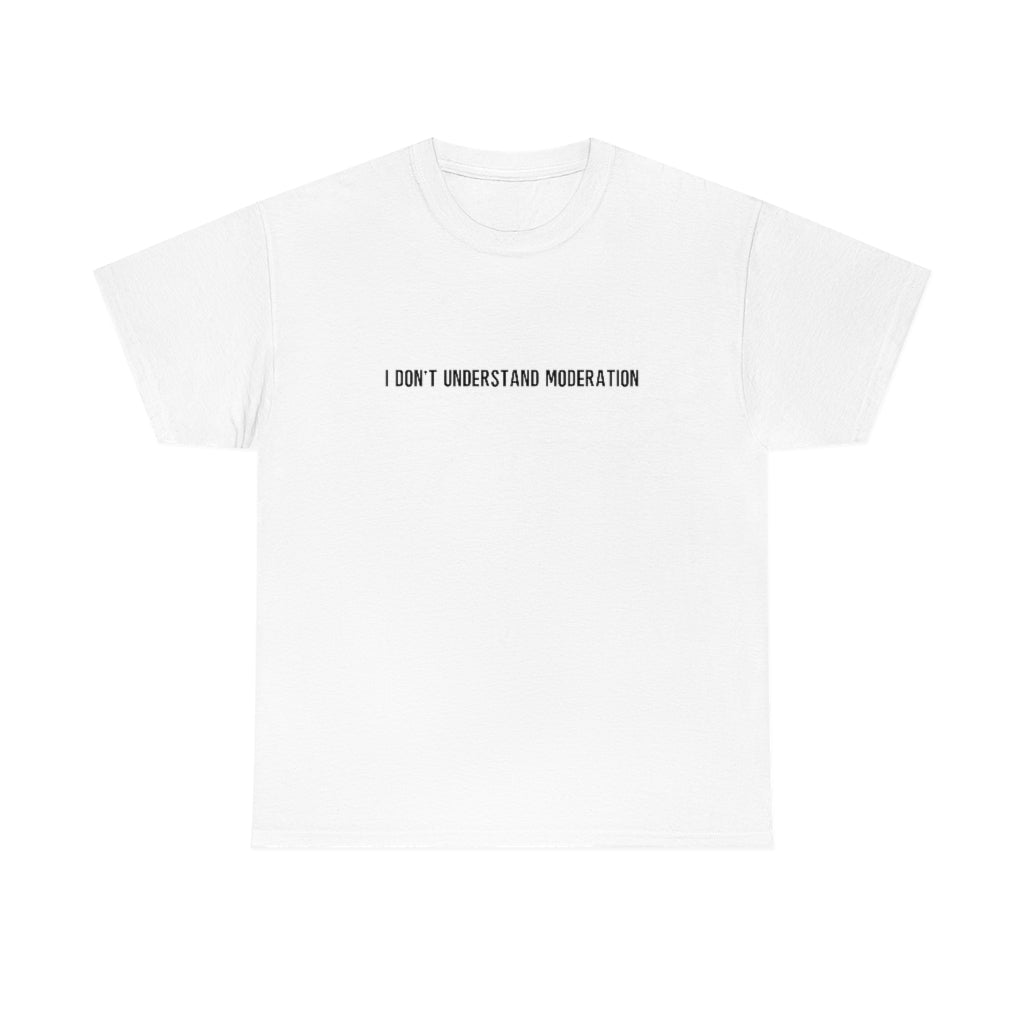 "I Don't Understand Moderation" Unisex Heavy Cotton Tee