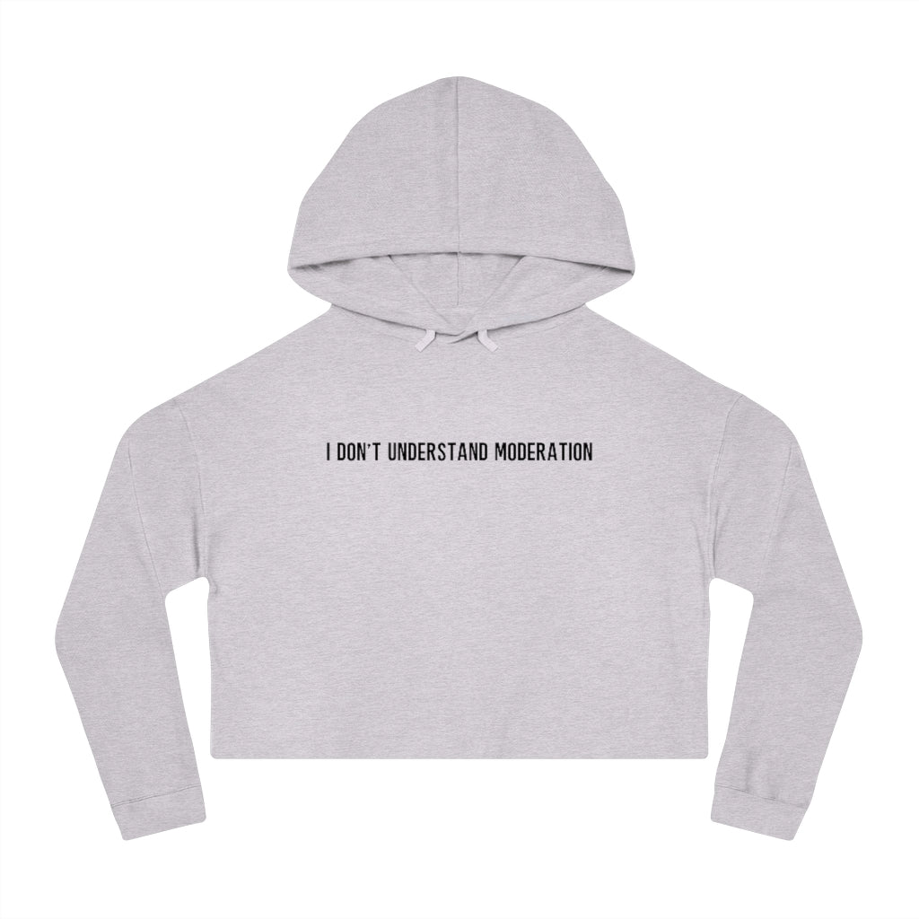 "I Don't Understand Moderation" Women’s Cropped Hooded Sweatshirt