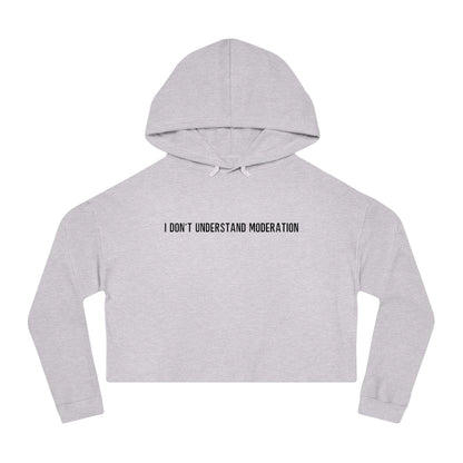 "I Don't Understand Moderation" Women’s Cropped Hooded Sweatshirt