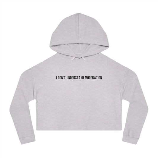 "I Don't Understand Moderation" Women’s Cropped Hooded Sweatshirt