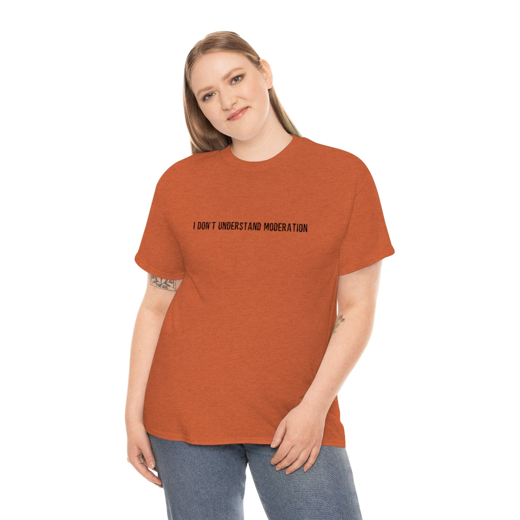 "I Don't Understand Moderation" Unisex Heavy Cotton Tee