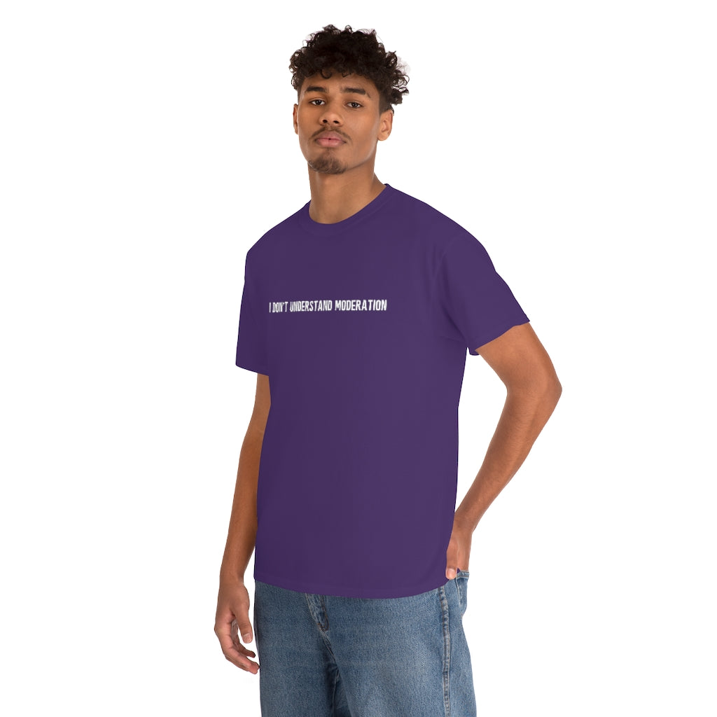 "I Don't Understand Moderation" Unisex Heavy Cotton Tee