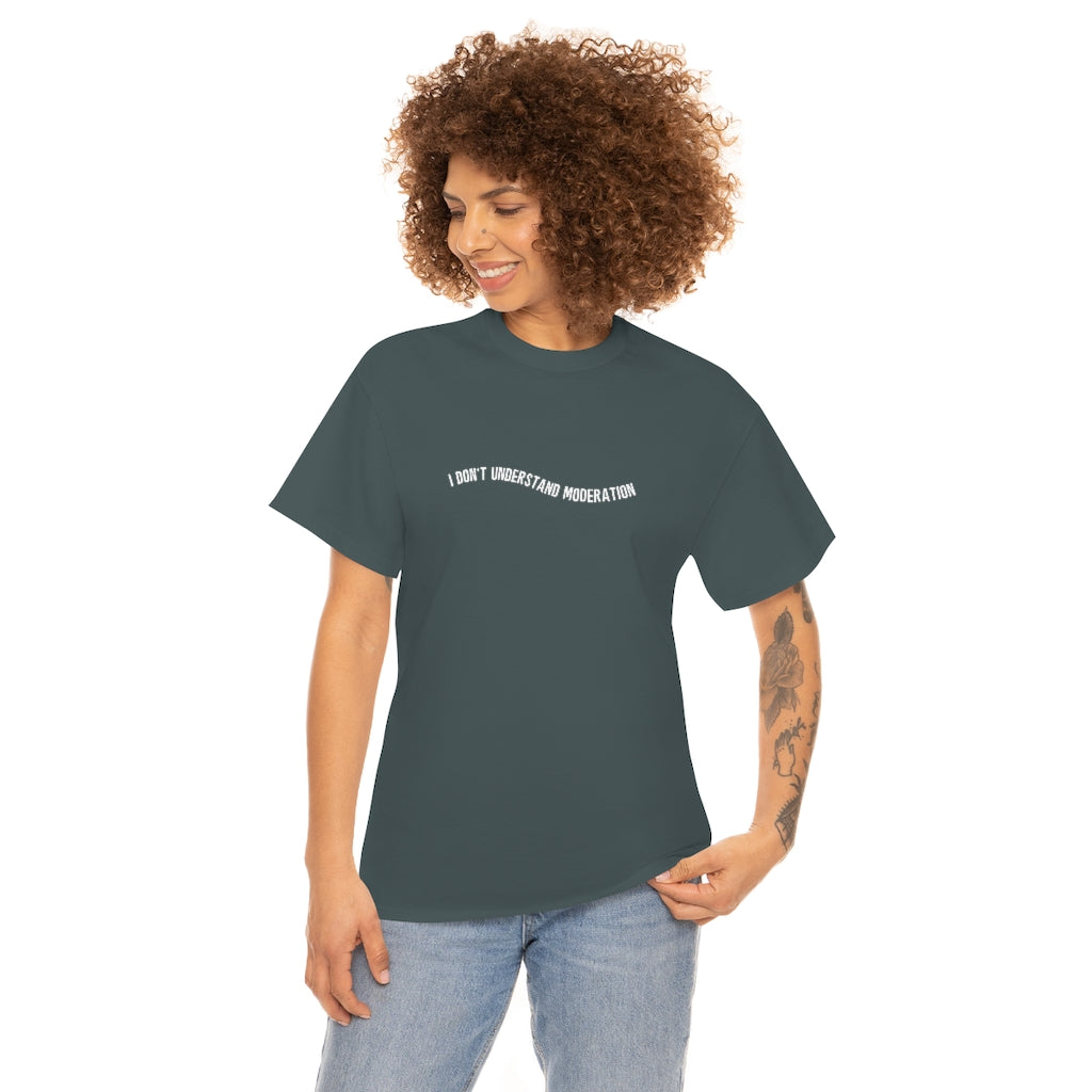 "I don't understand moderation" Unisex Heavy Cotton Tee