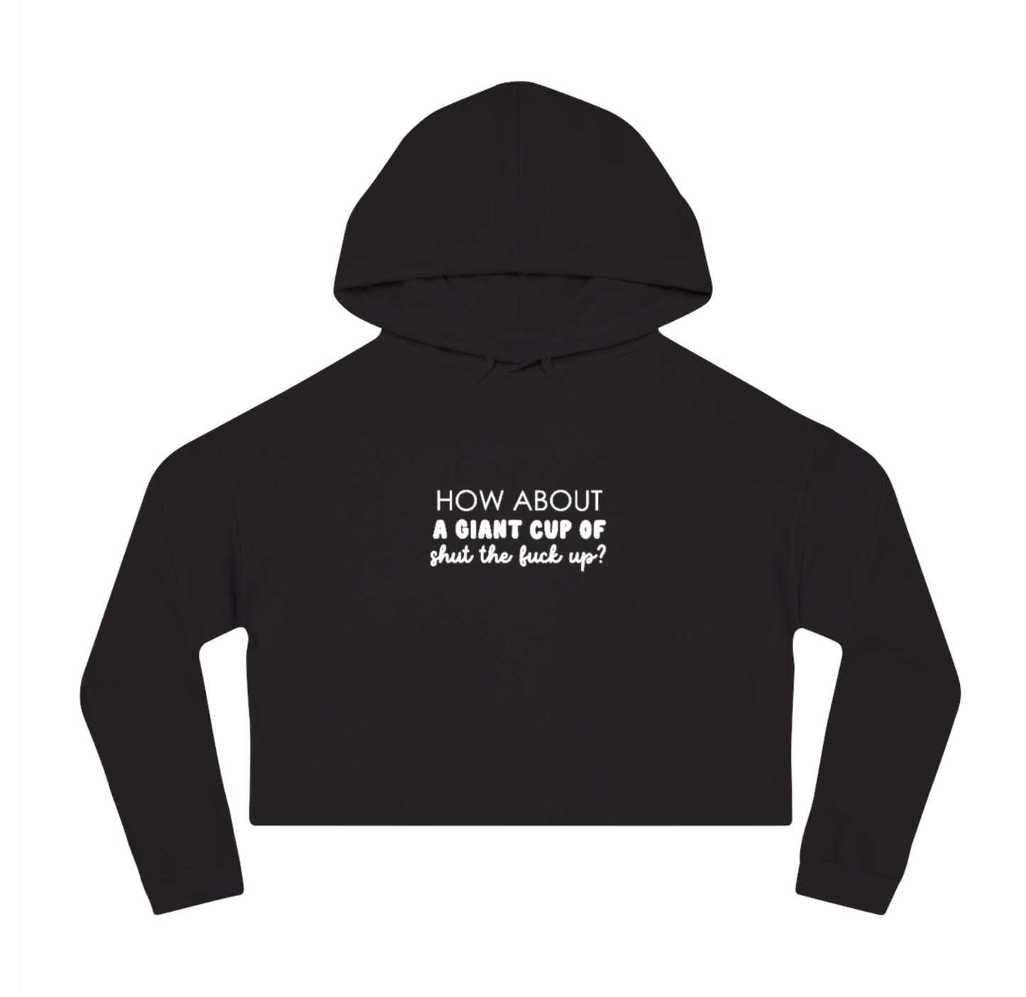 "How about a cup of shut the fuck up?" Crop Hoodie Sweatshirt