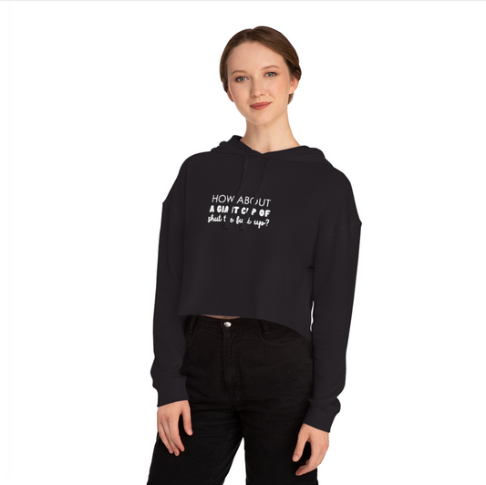 "How about a cup of shut the fuck up?" Crop Hoodie Sweatshirt