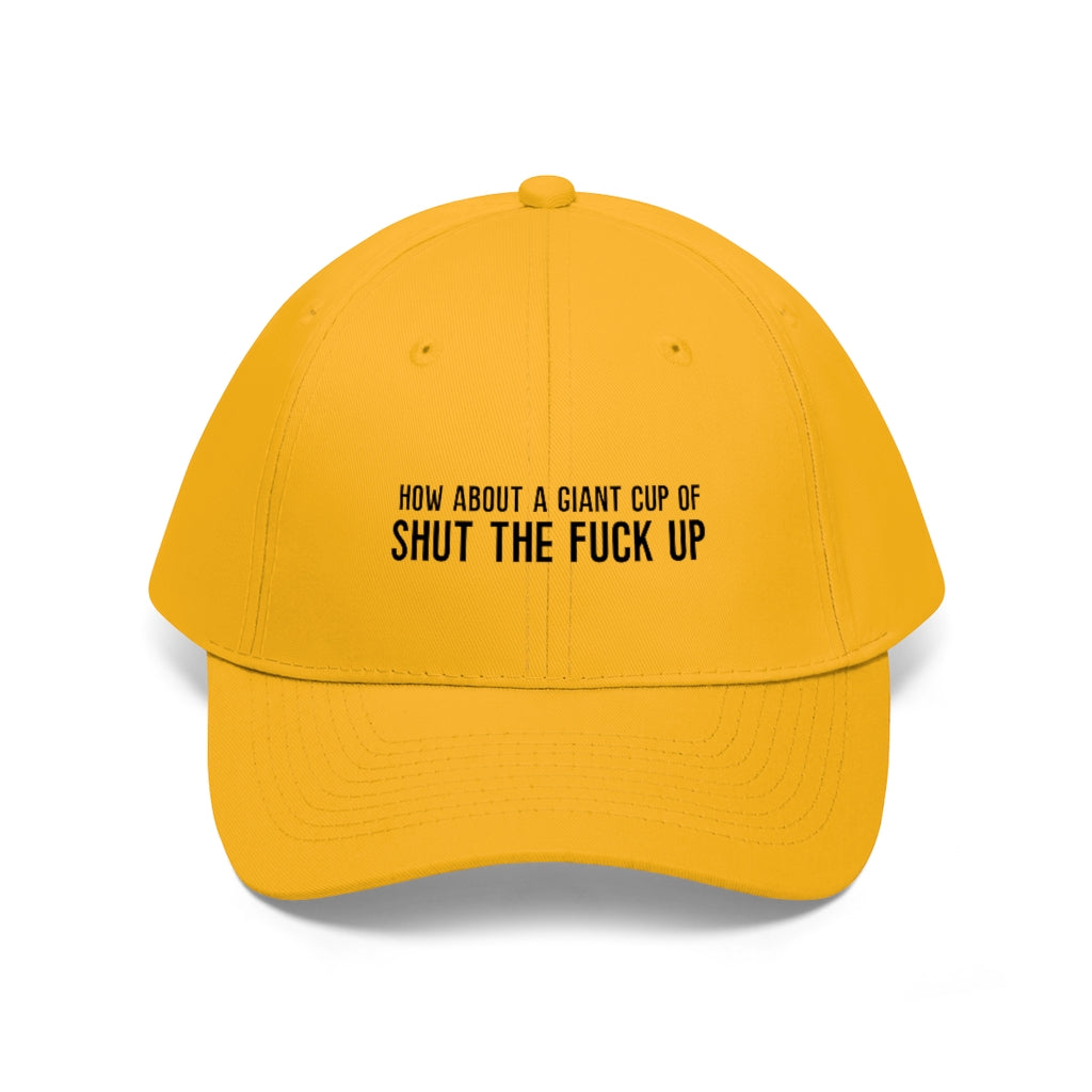 "How About a Cup of Shut the Fuck Up?" Unisex Twill Hat