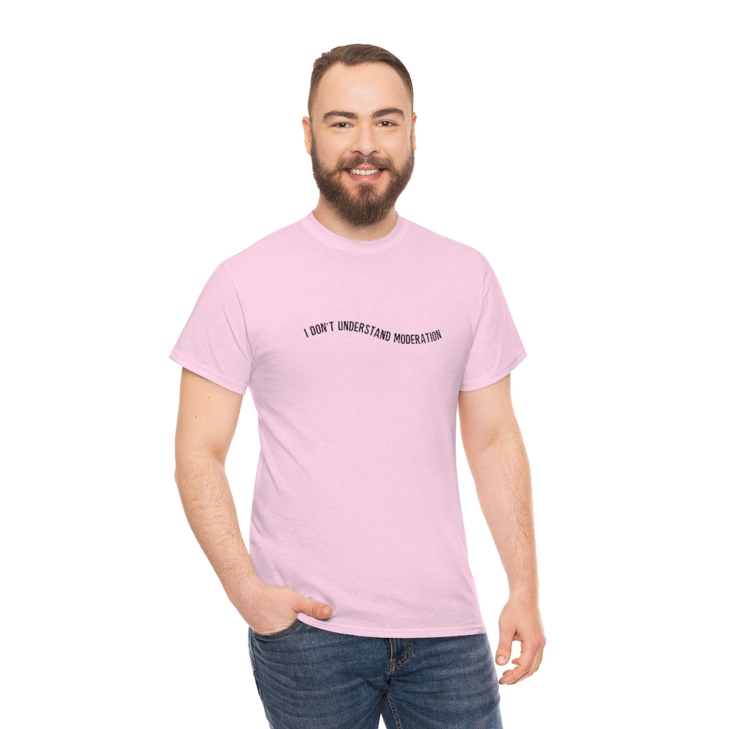 "I don't understand moderation" Unisex Heavy Cotton Tee