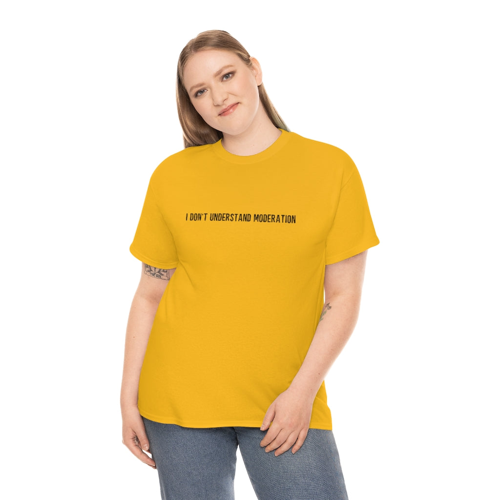 "I Don't Understand Moderation" Unisex Heavy Cotton Tee