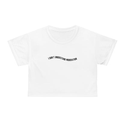 "I don't understand moderation" Crop Tee