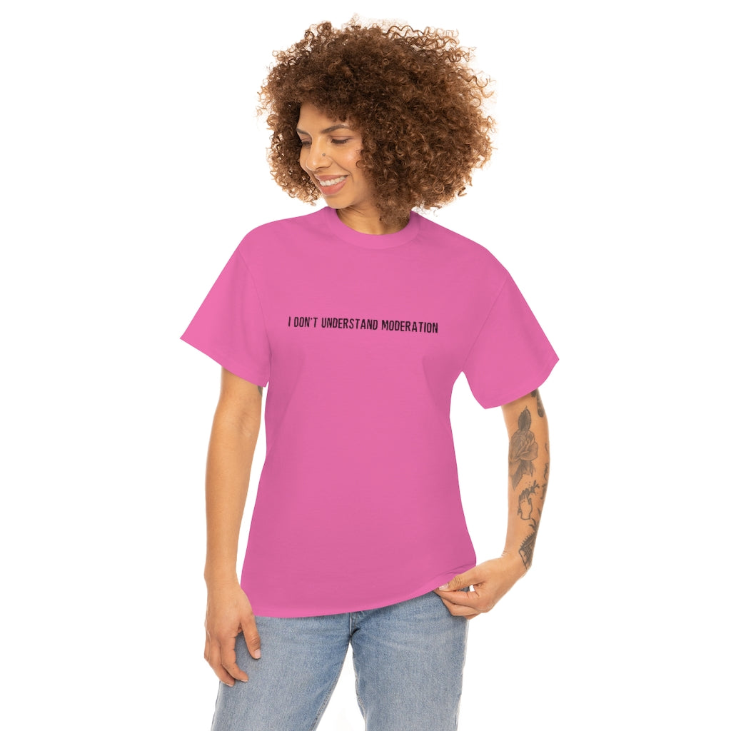 "I Don't Understand Moderation" Unisex Heavy Cotton Tee