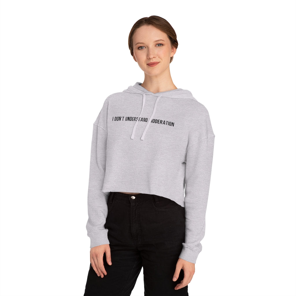 "I Don't Understand Moderation" Women’s Cropped Hooded Sweatshirt