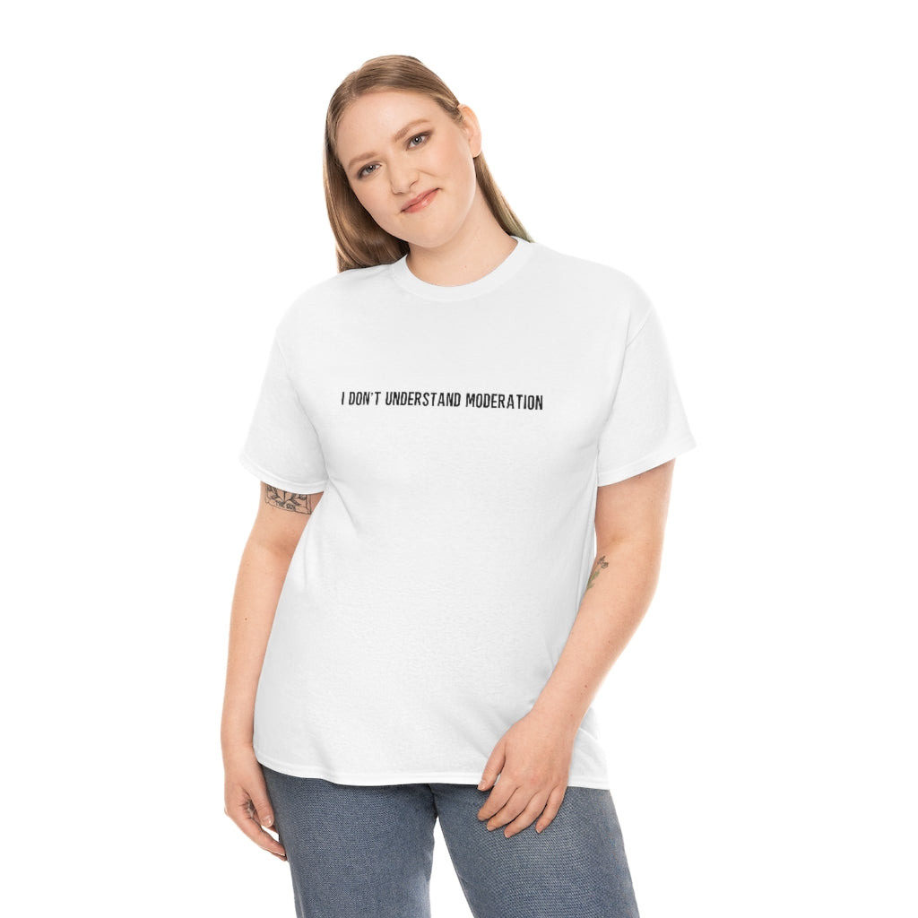 "I Don't Understand Moderation" Unisex Heavy Cotton Tee