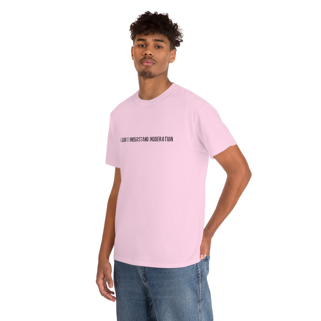 "I Don't Understand Moderation" Unisex Heavy Cotton Tee