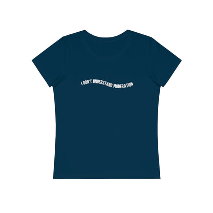 "I don't understand moderation" Women's T-Shirt