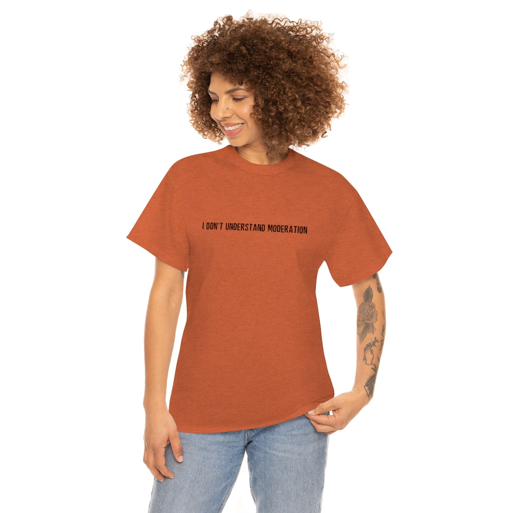 "I Don't Understand Moderation" Unisex Heavy Cotton Tee